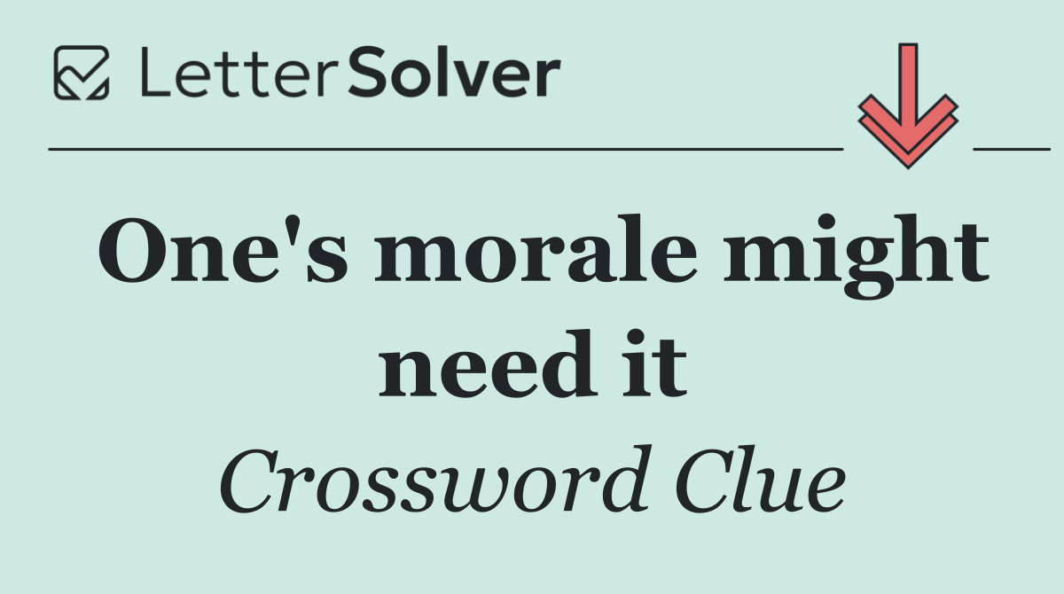 One's morale might need it