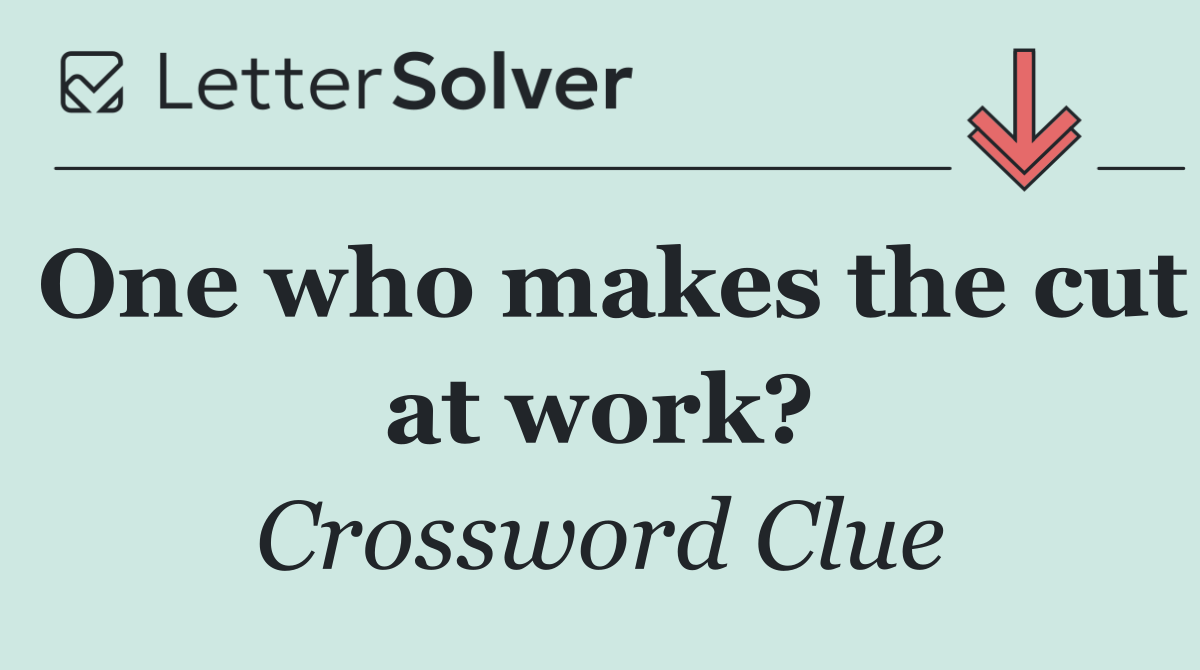 One who makes the cut at work?