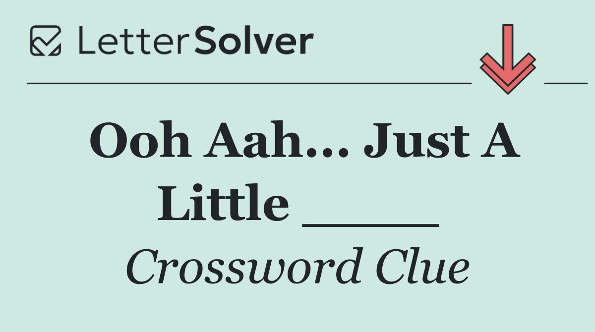 Ooh Aah... Just A Little ____ - Crossword Clue Answer - October 27 2026