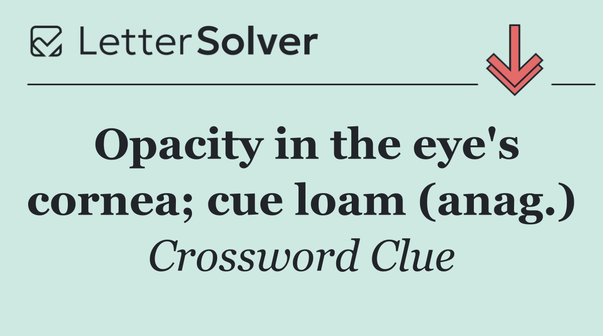 Opacity in the eye's cornea; cue loam (anag.)