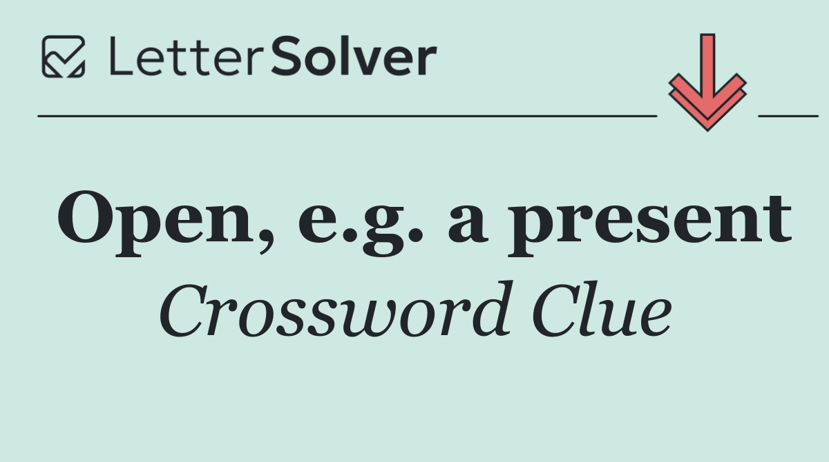 Open, e.g. a present