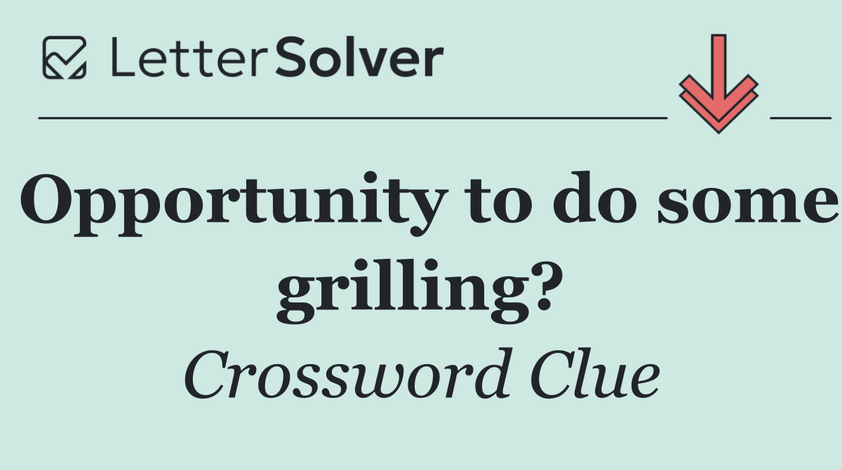 Opportunity to do some grilling?