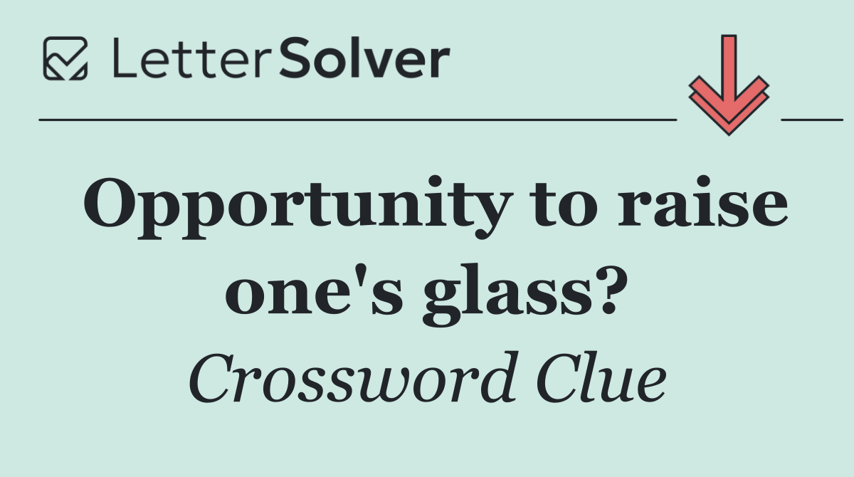 Opportunity to raise one's glass?