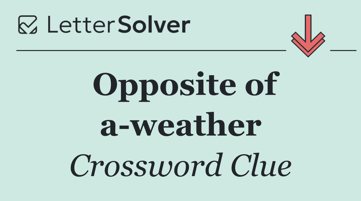 Opposite of a weather
