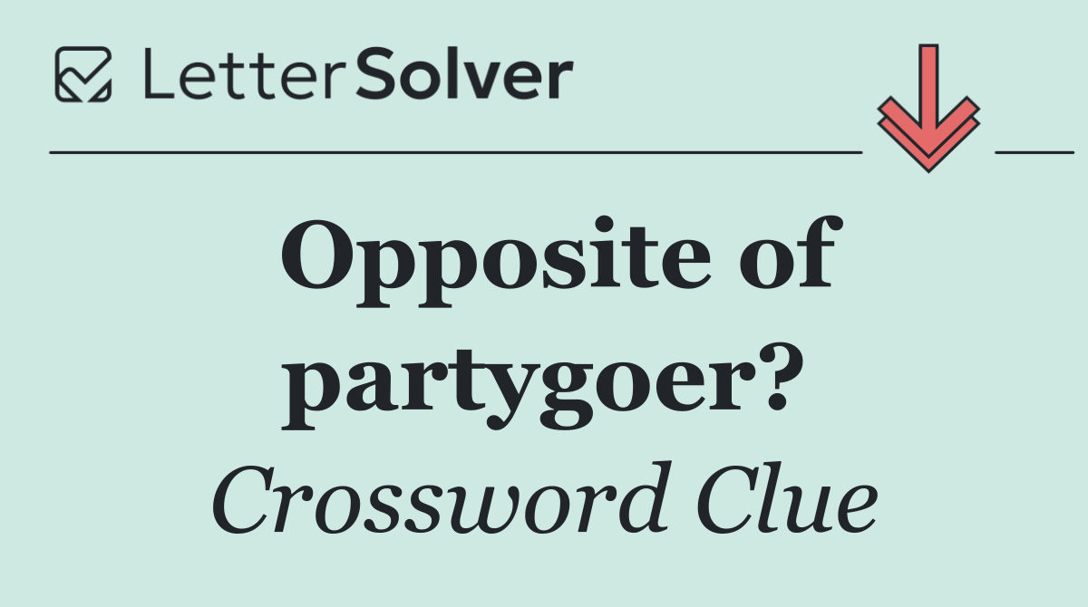 Opposite of partygoer?