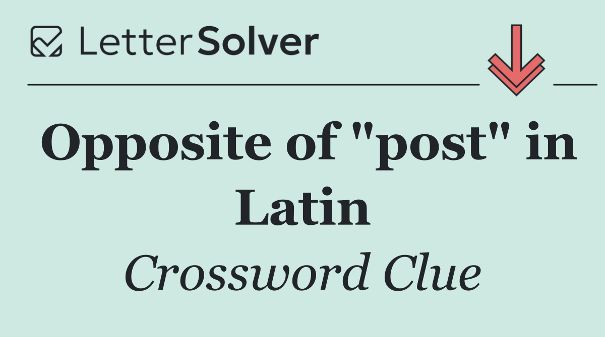 Opposite of "post" in Latin