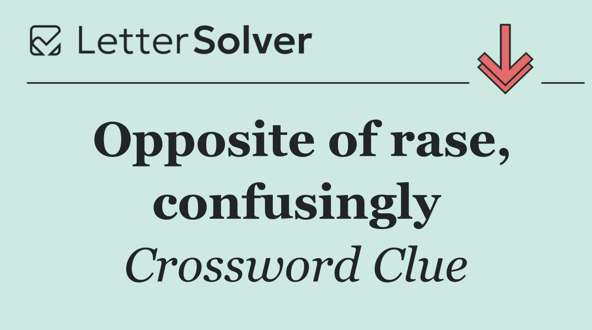 Opposite of rase, confusingly