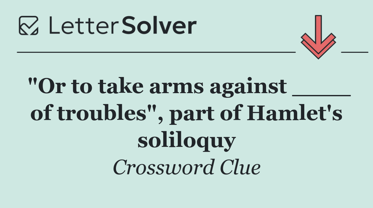 "Or to take arms against ____ of troubles", part of Hamlet's soliloquy