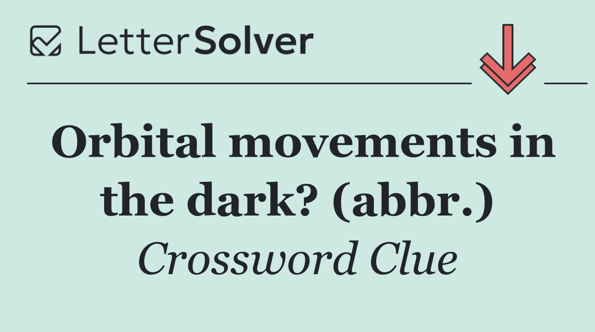 Orbital movements in the dark? (abbr.)