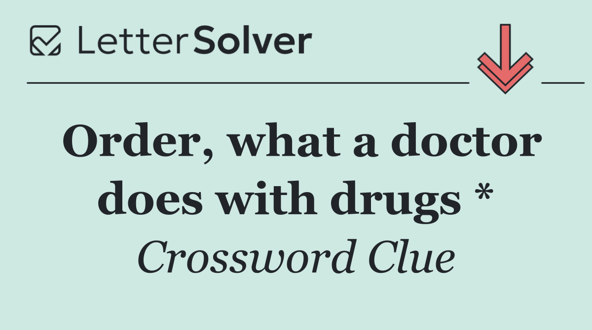 Order, what a doctor does with drugs *
