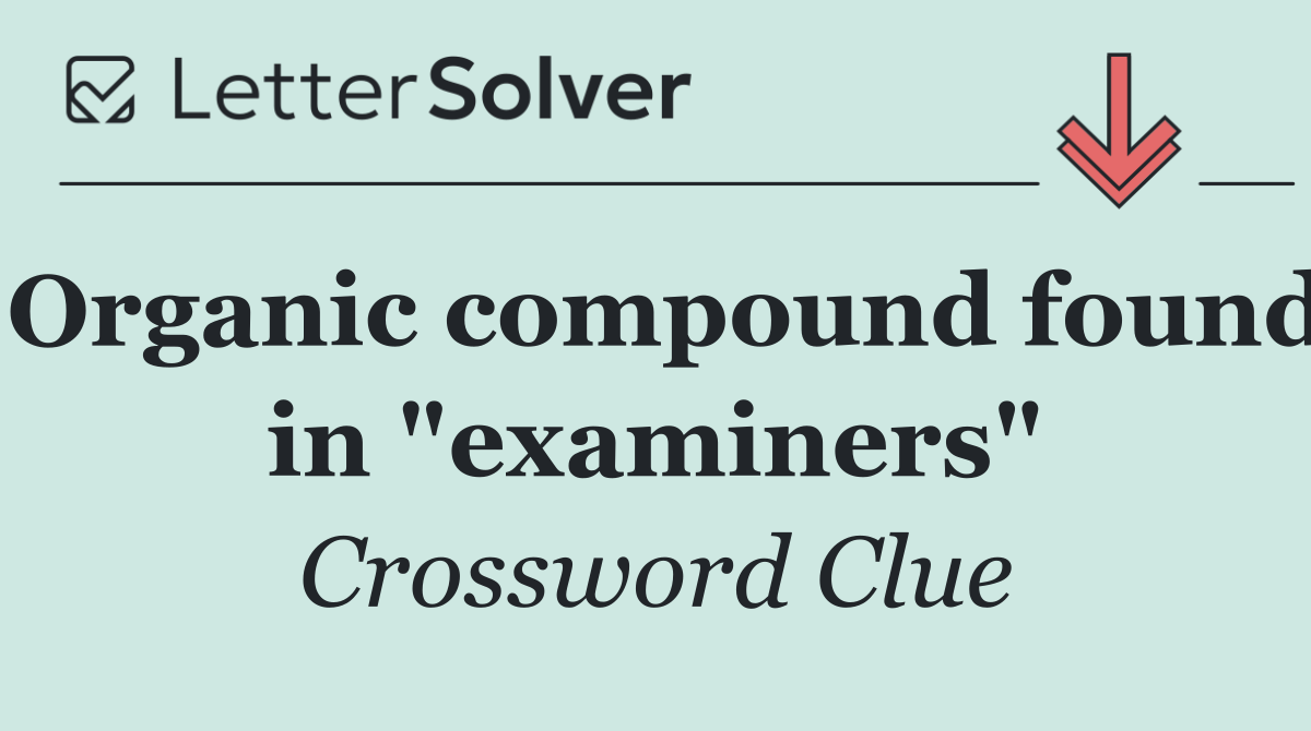 Organic compound found in "examiners"