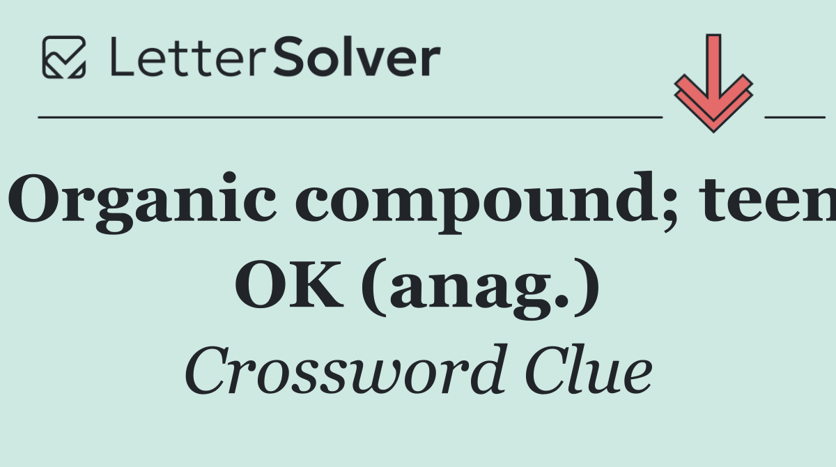 Organic compound; teen OK (anag.)