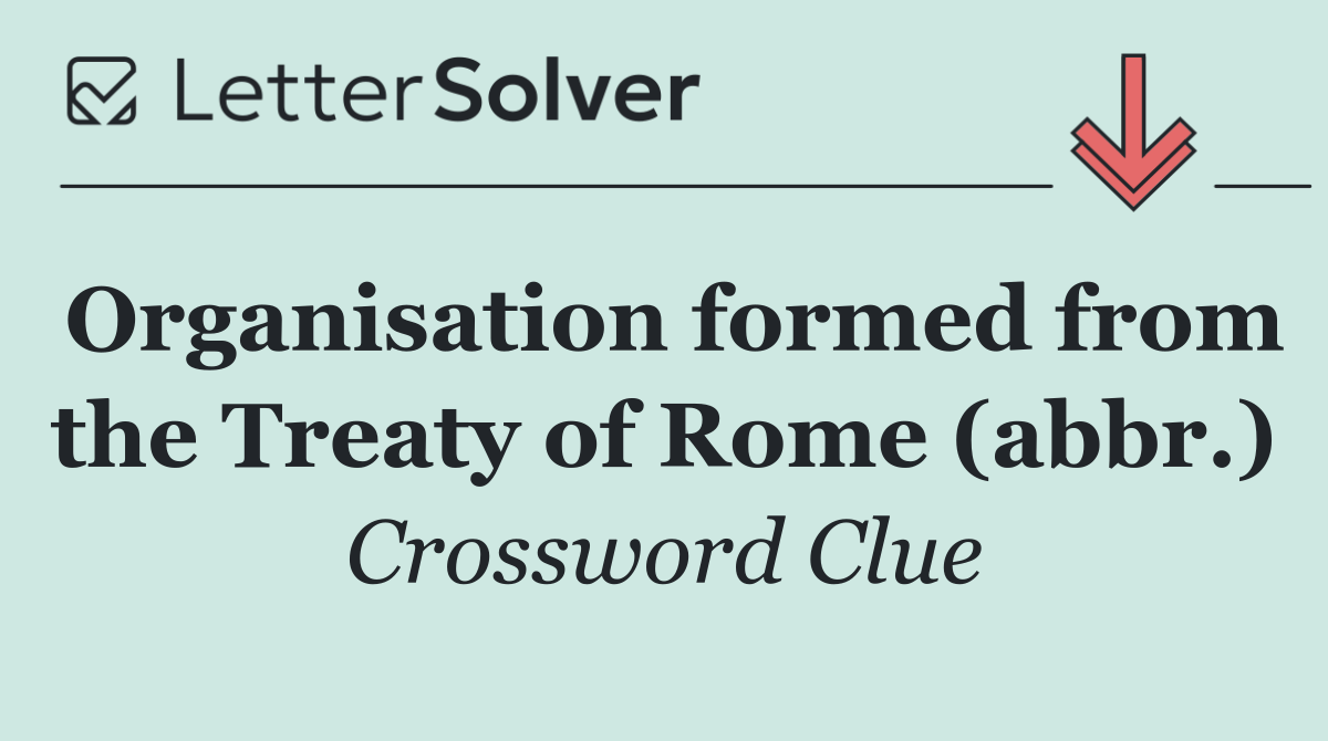 Organisation formed from the Treaty of Rome (abbr.)