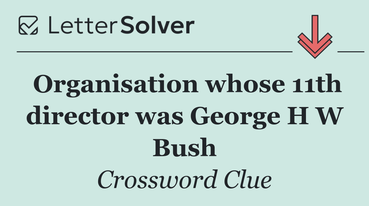 Organisation whose 11th director was George H W Bush