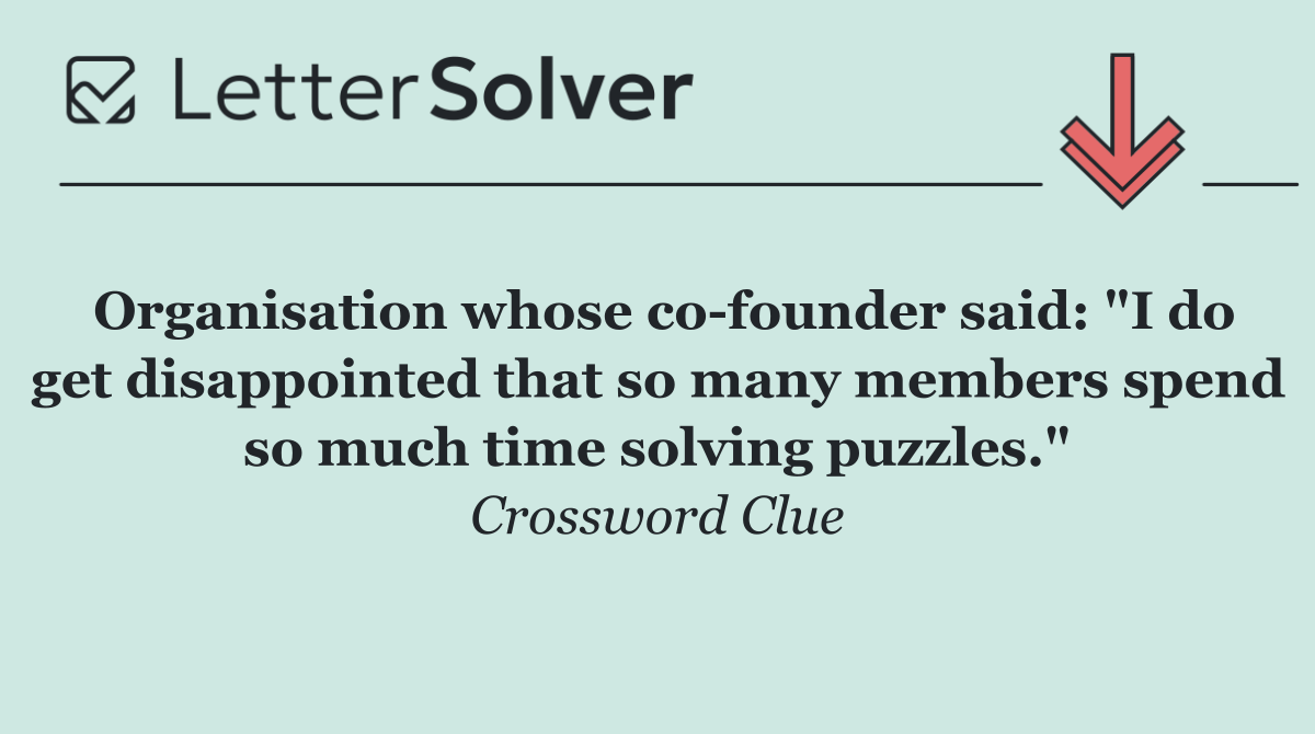 Organisation whose co founder said: "I do get disappointed that so many members spend so much time solving puzzles."