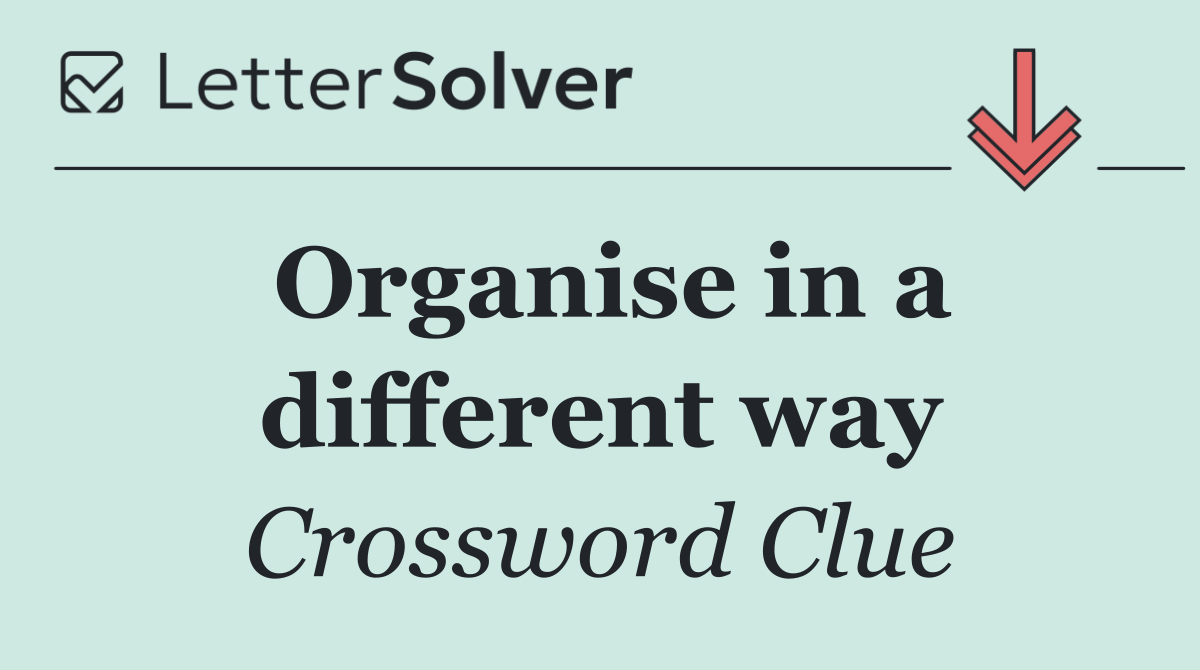 Organise in a different way