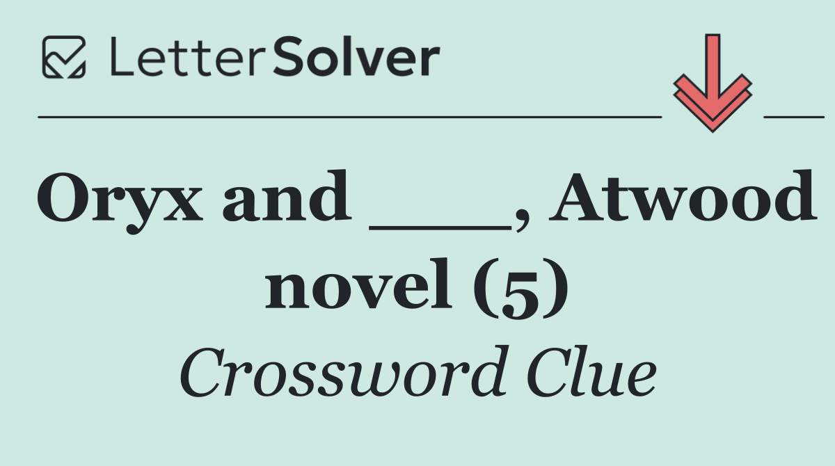 Oryx and ___, Atwood novel (5)