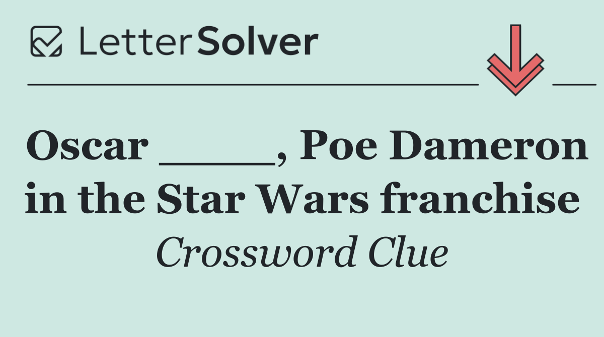 Oscar ____, Poe Dameron in the Star Wars franchise