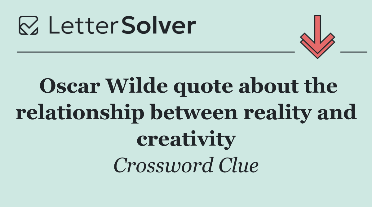 Oscar Wilde quote about the relationship between reality and creativity