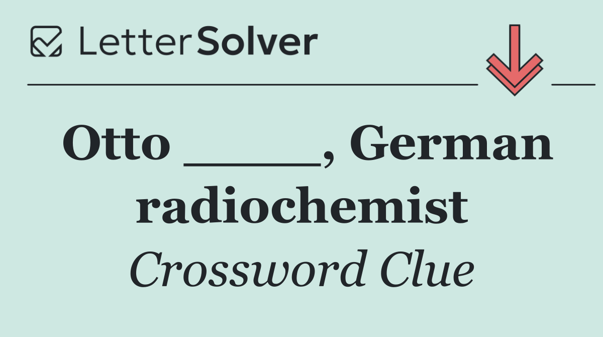 Otto ____, German radiochemist