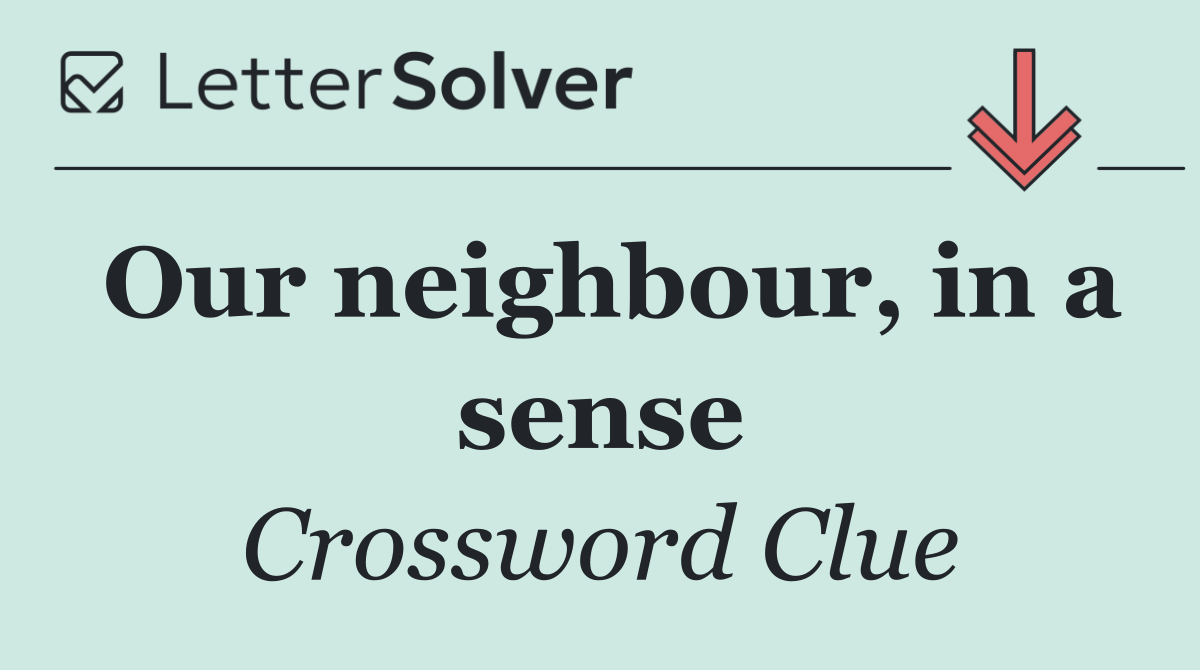 Our neighbour, in a sense