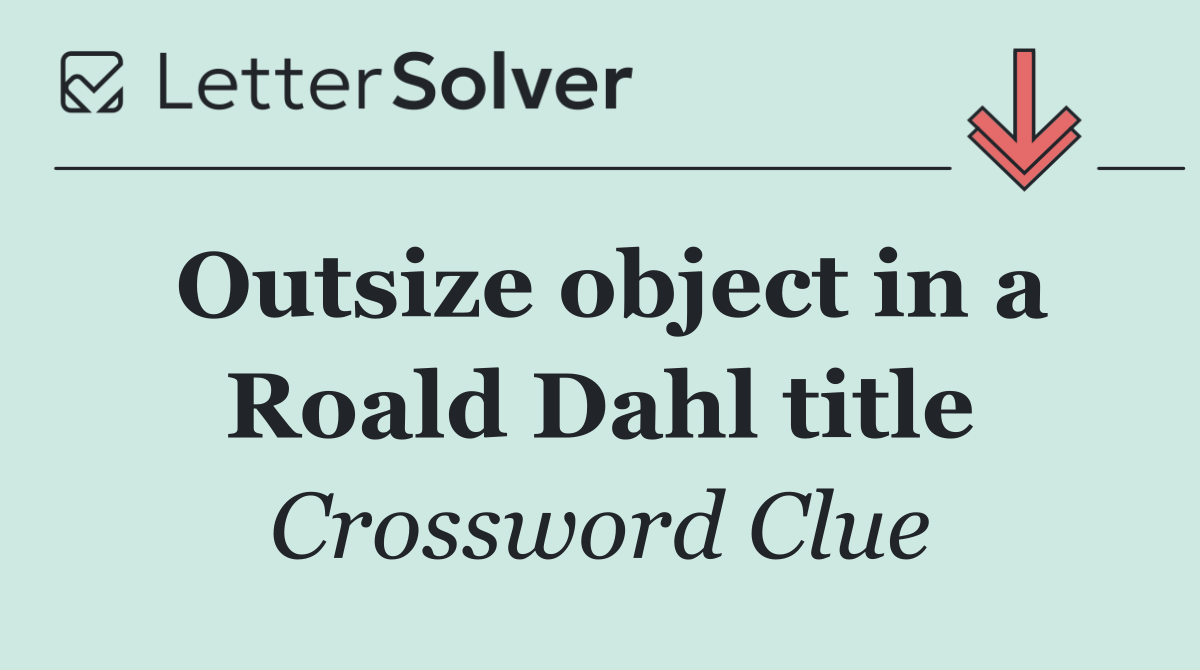 Outsize object in a Roald Dahl title