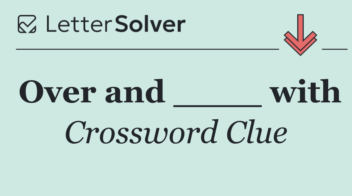 Over and ____ with