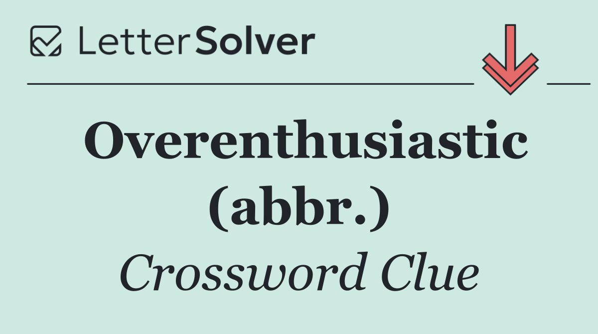Overenthusiastic (abbr.)