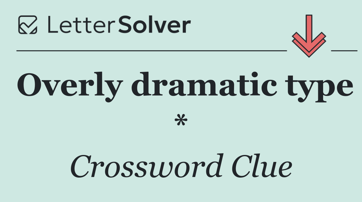 Overly dramatic type *