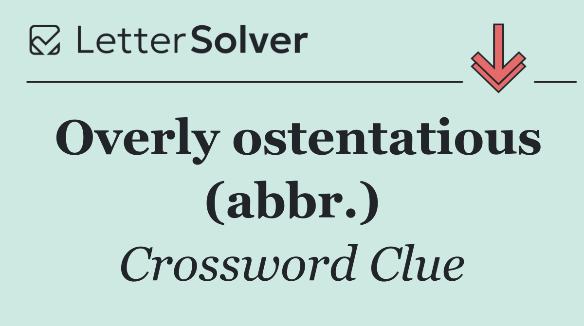 Overly ostentatious (abbr.)