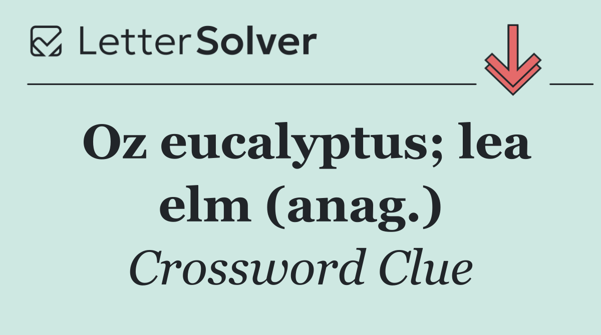 Oz eucalyptus; lea elm (anag.)
