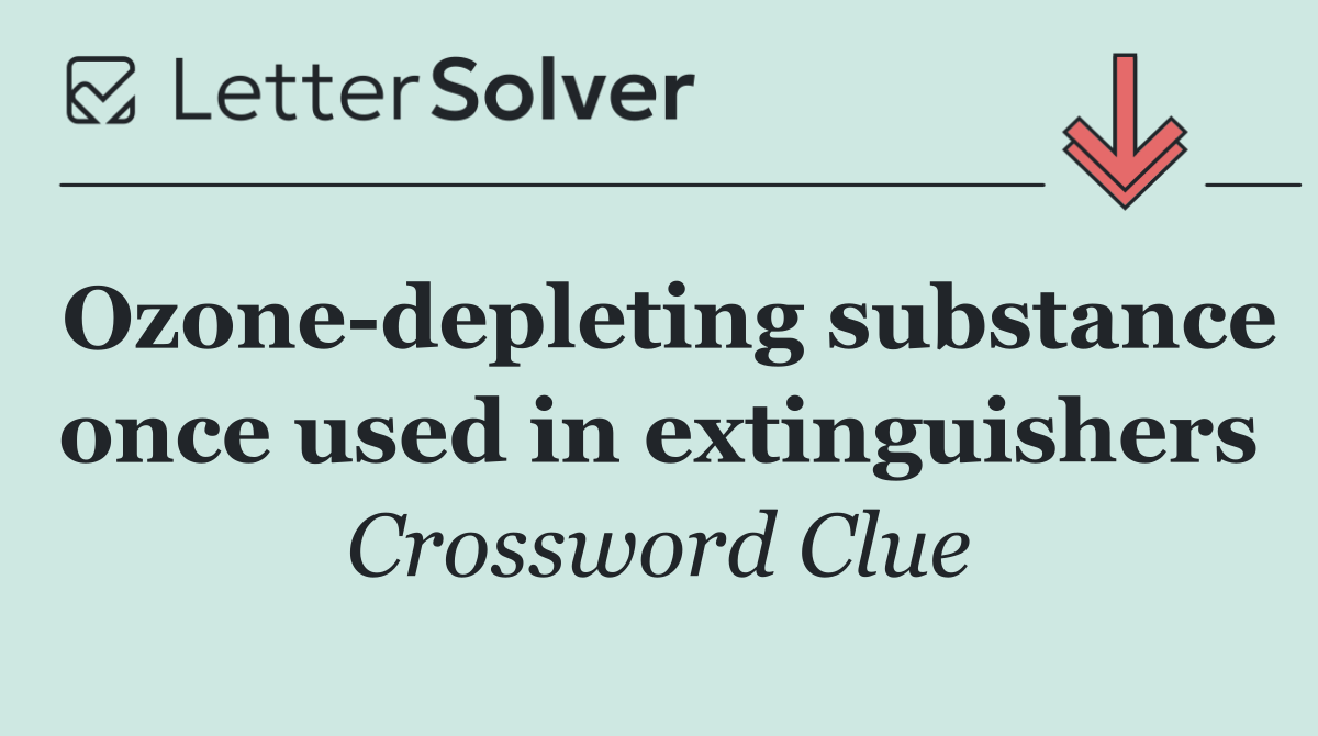 Ozone depleting substance once used in extinguishers