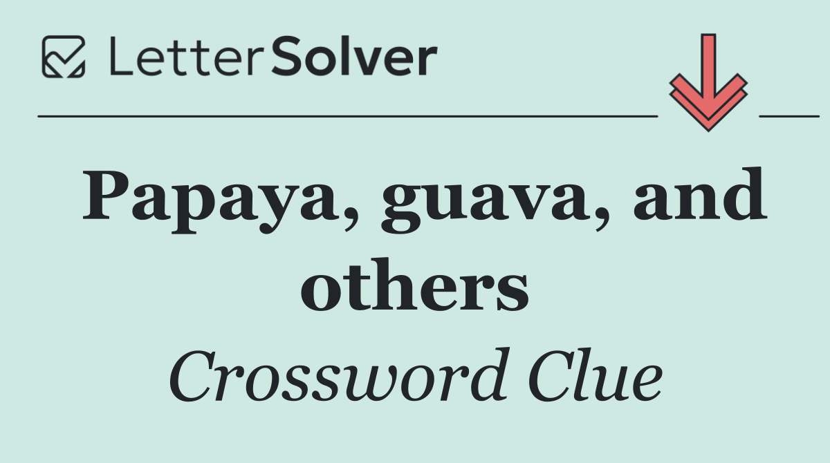 Papaya, guava, and others