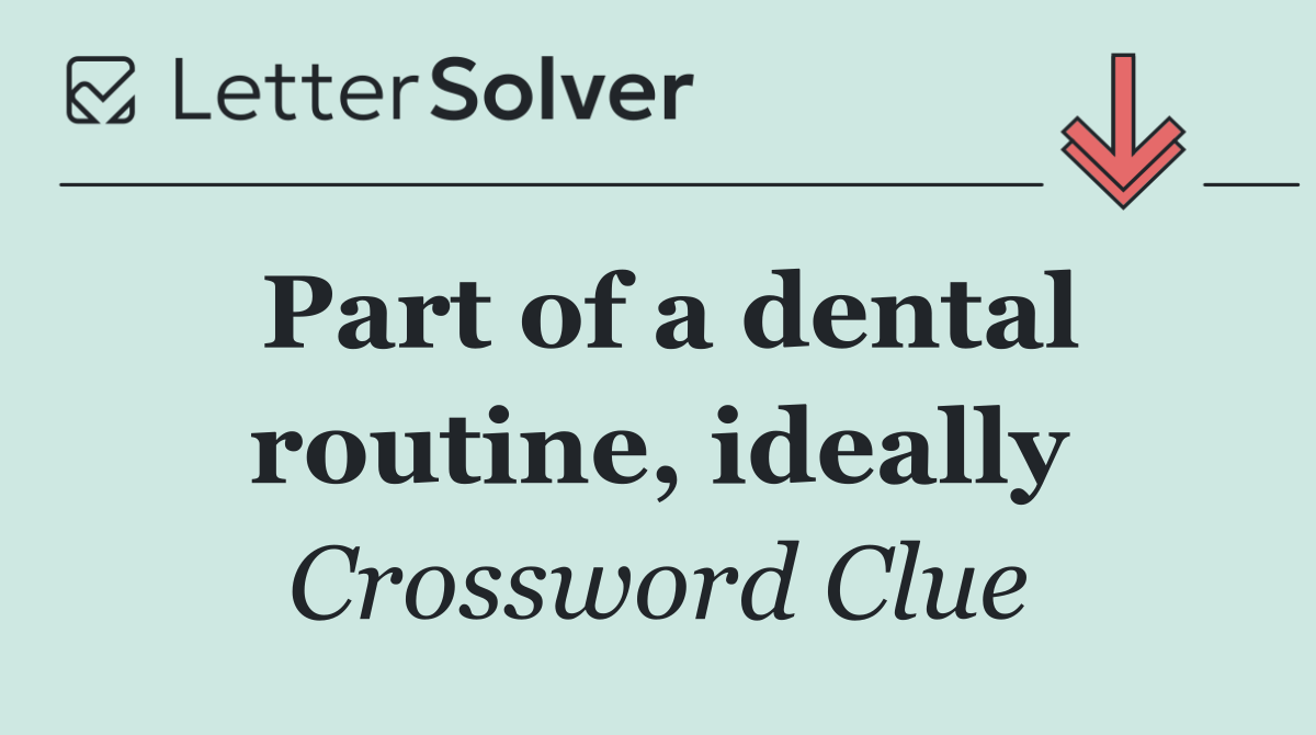 Part of a dental routine, ideally