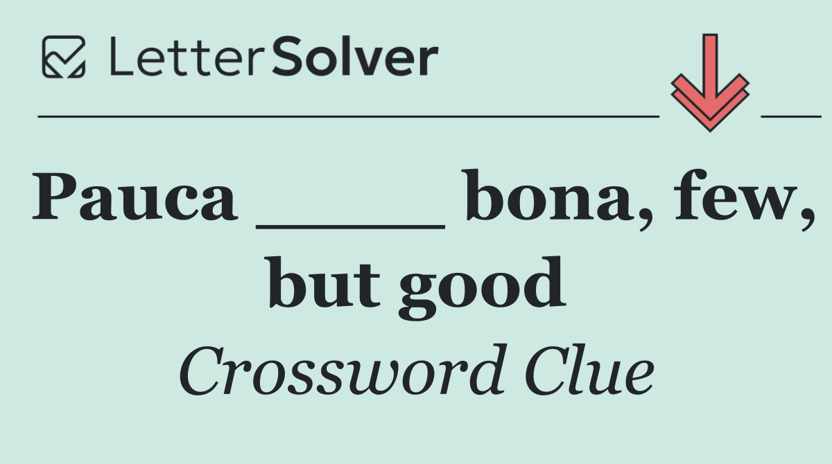Pauca ____ bona, few, but good