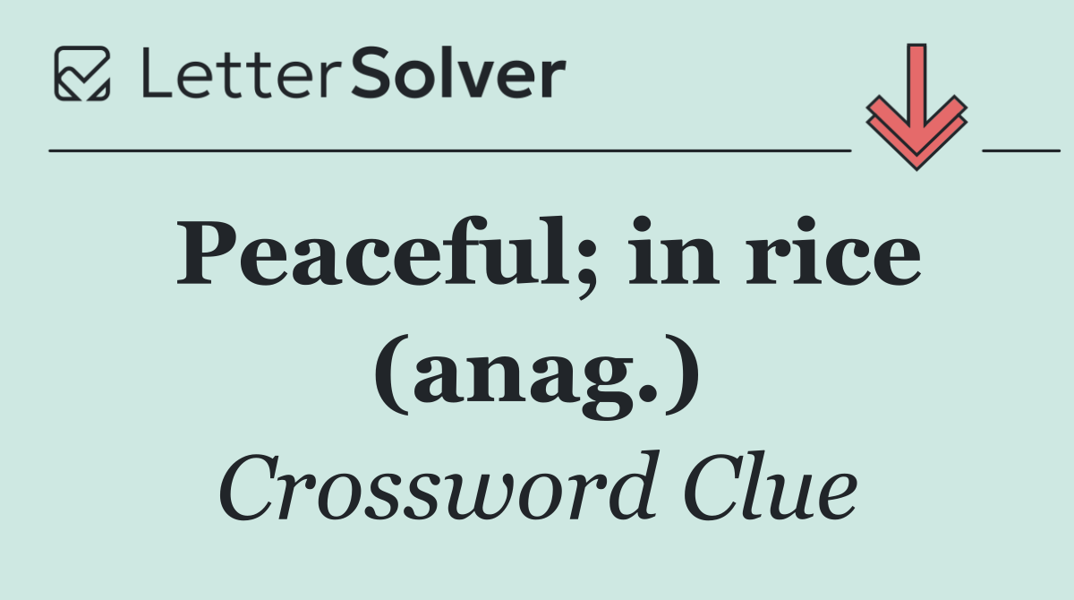 Peaceful; in rice (anag.)