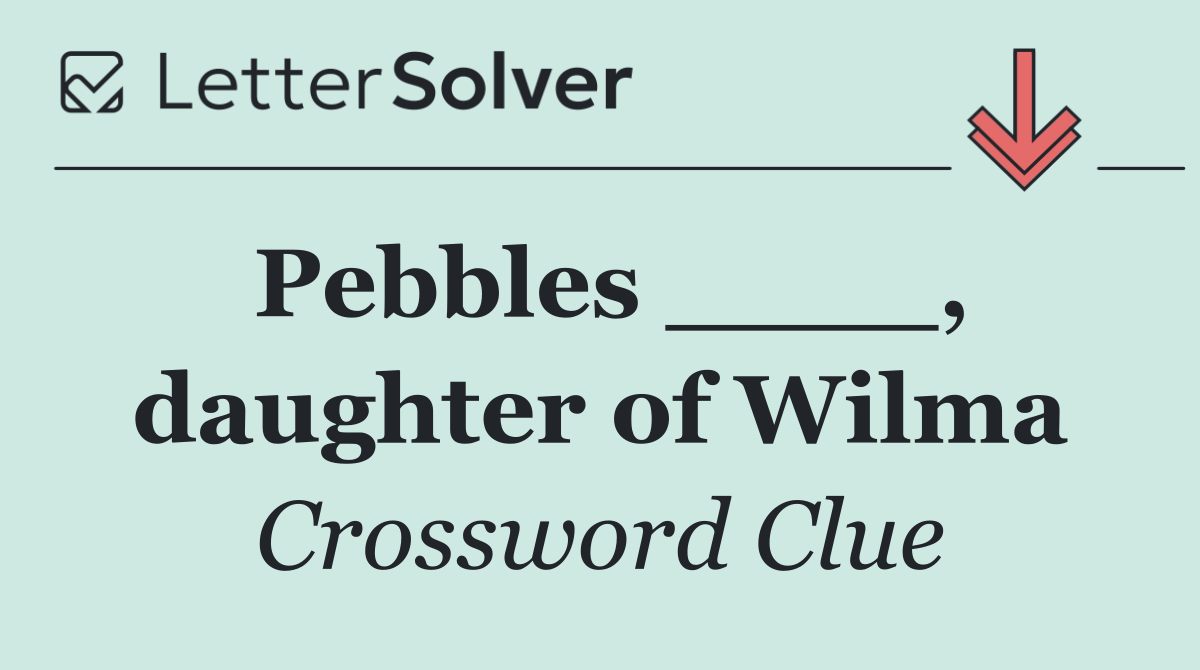 Pebbles ____, daughter of Wilma