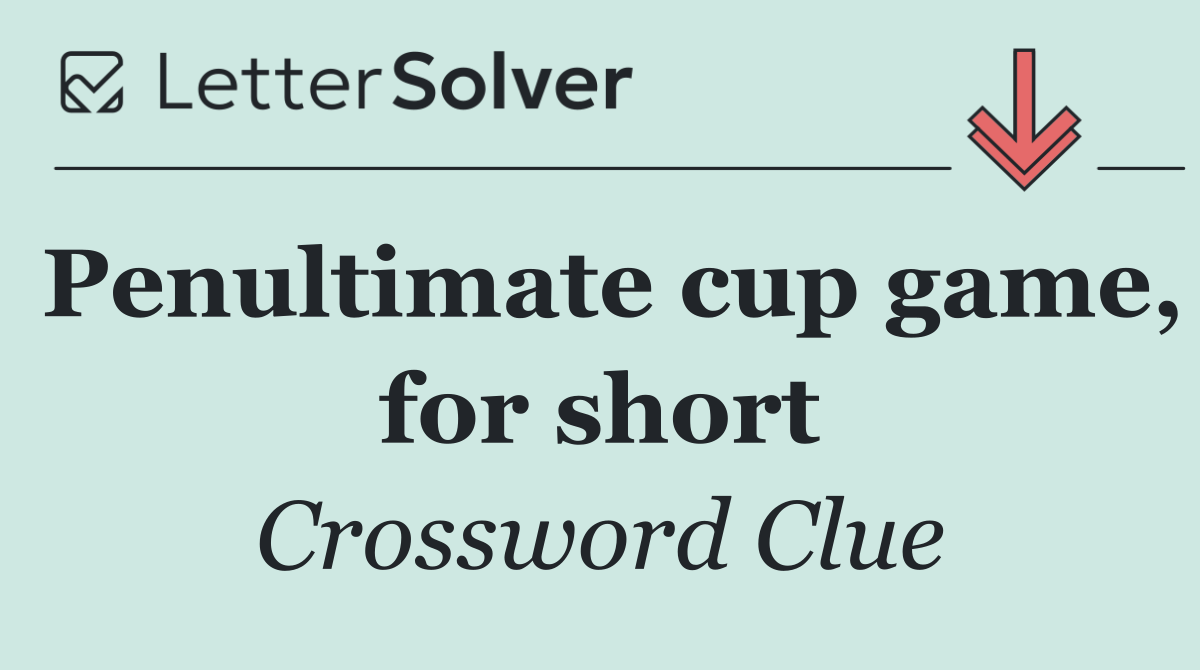 Penultimate cup game, for short