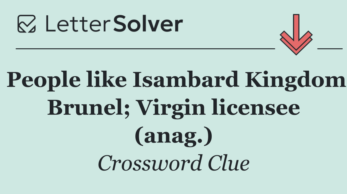 People like Isambard Kingdom Brunel; Virgin licensee (anag.)
