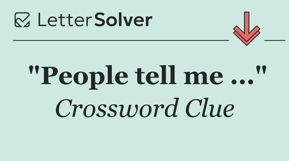 "People tell me ..."