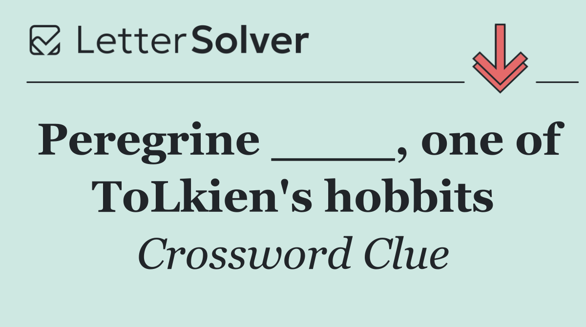 Peregrine ____, one of ToLkien's hobbits