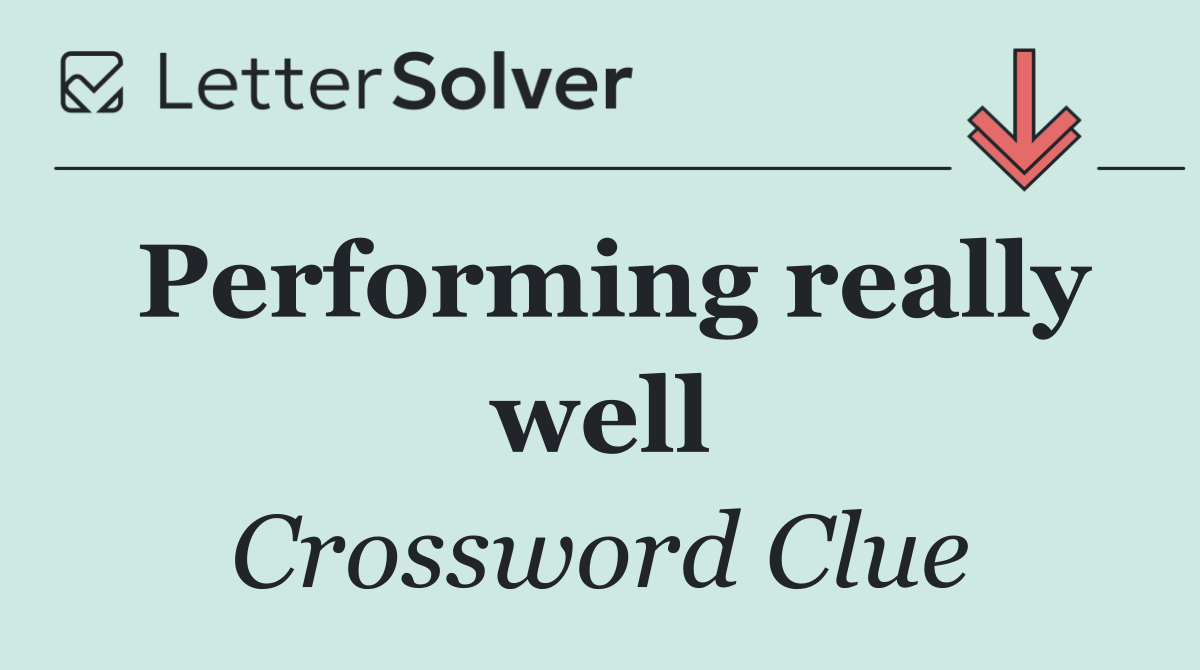 Performing really well