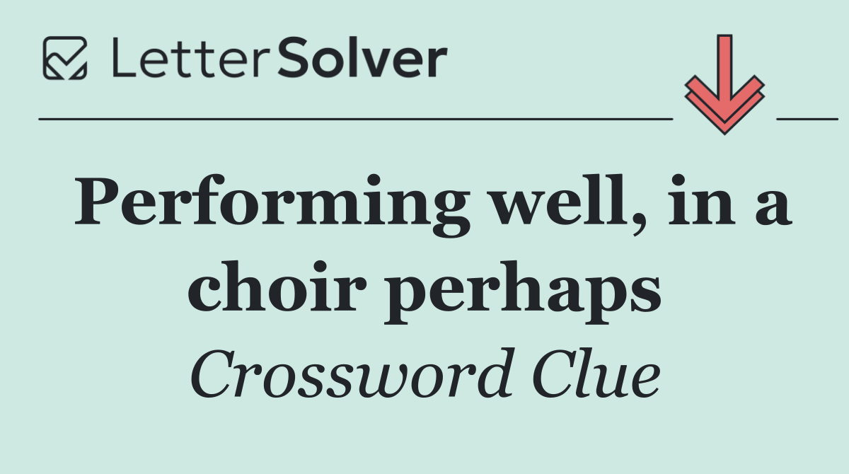 Performing well, in a choir perhaps