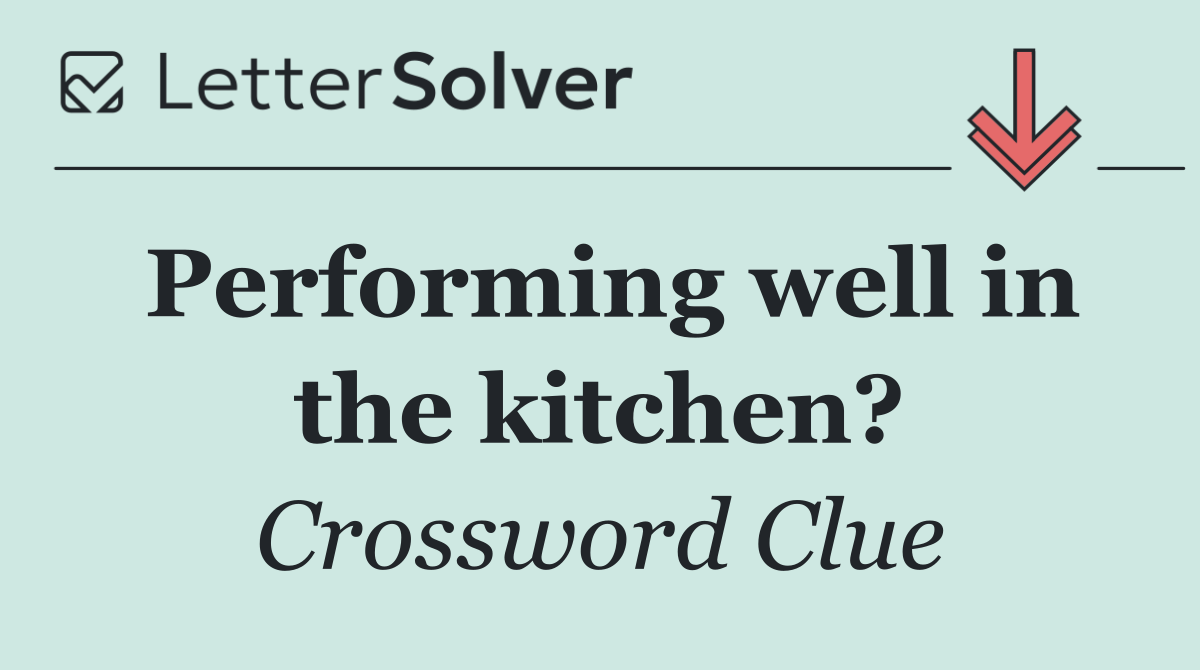 Performing well in the kitchen?