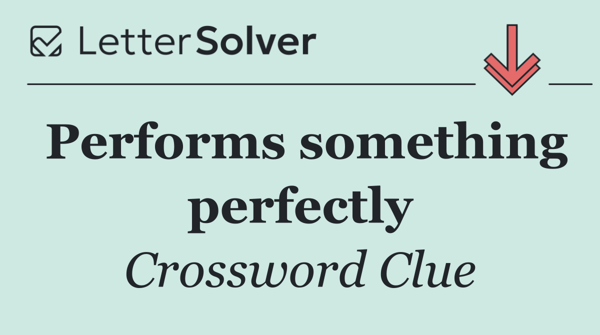 Performs something perfectly