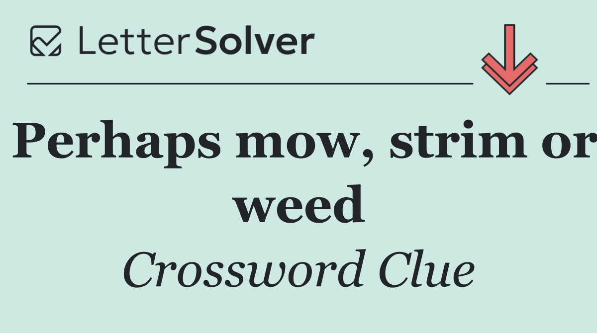 Perhaps mow, strim or weed