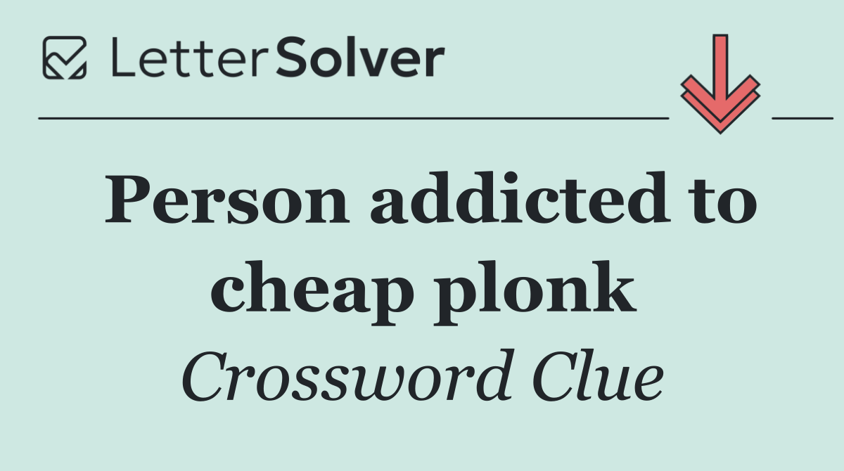 Person addicted to cheap plonk