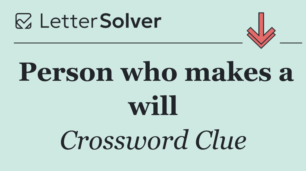 Person who makes a will