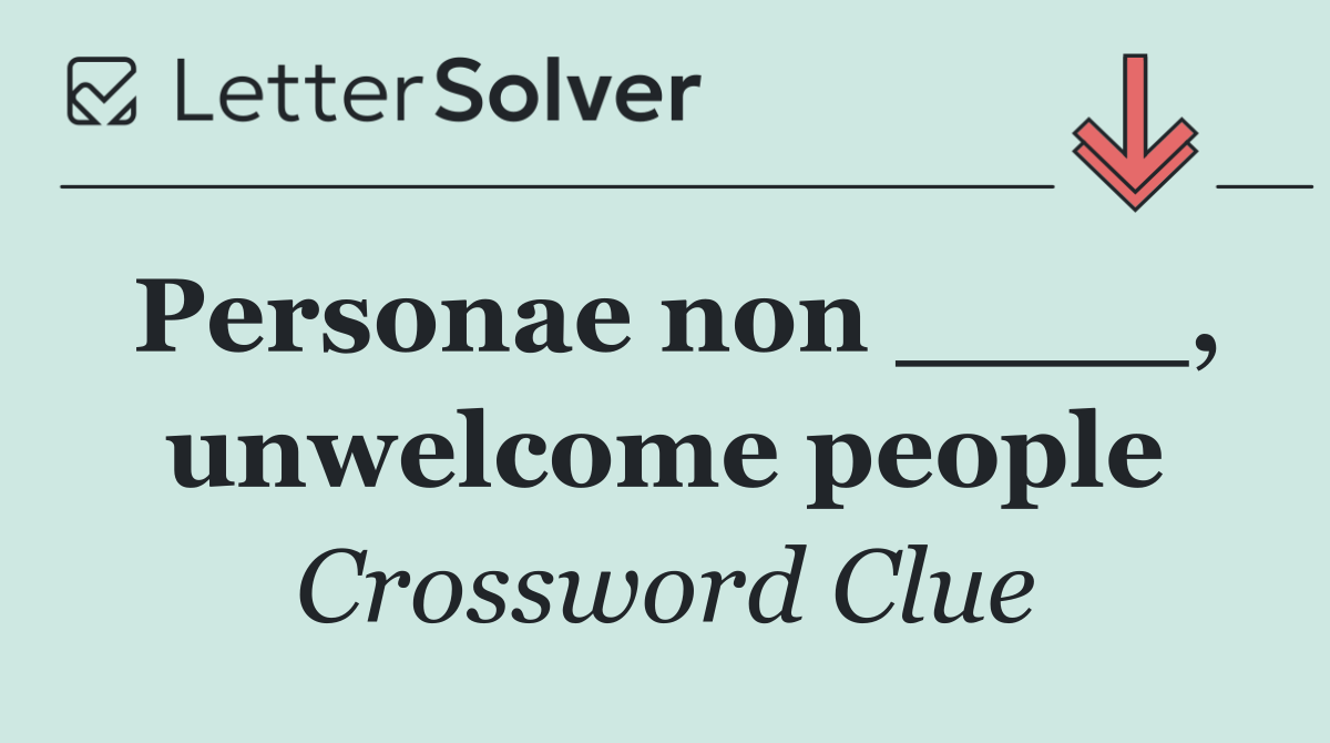 Personae non ____, unwelcome people