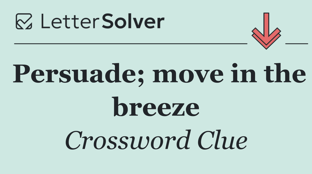 Persuade; move in the breeze